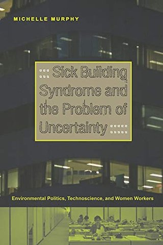 Sick Building Syndrome and the Problem of Uncert – Environmental Politics, Technoscience, and Women Workers