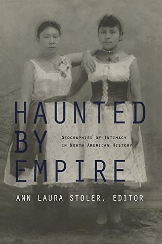 Haunted by Empire – Geographies of Intimacy in North American History