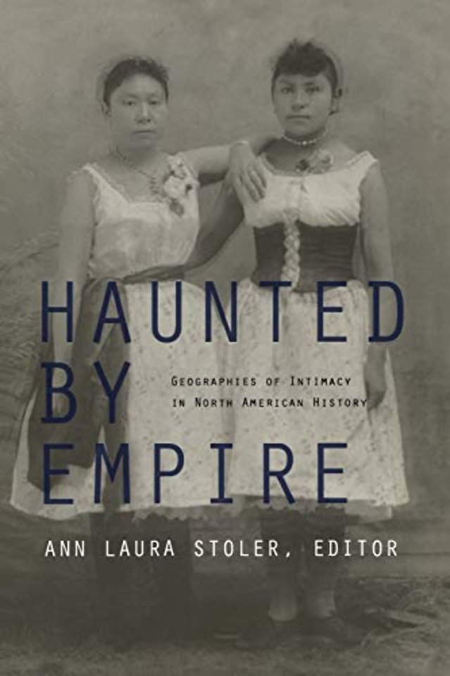 Haunted by Empire – Geographies of Intimacy in North American History