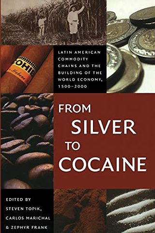 From Silver to Cocaine – Latin American Commodity Chains and the Building of the World Economy, 1500–2000