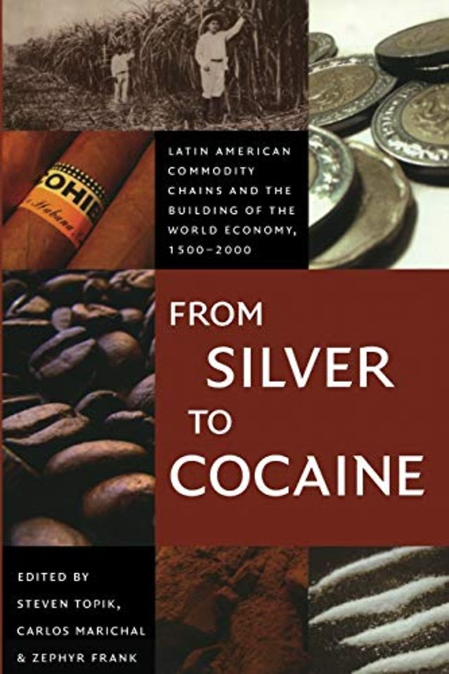 From Silver to Cocaine – Latin American Commodity Chains and the Building of the World Economy, 1500–2000