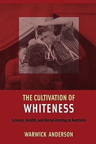 The Cultivation of Whiteness – Science, Health, and Racial Destiny in Australia