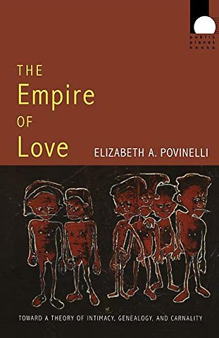 The Empire of Love – Toward a Theory of Intimacy, Genealogy, and Carnality