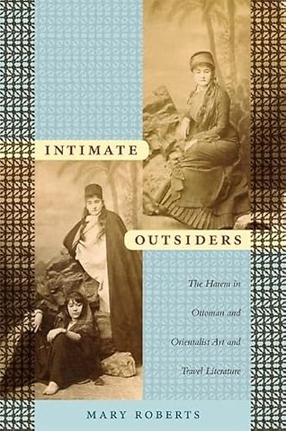 Intimate Outsiders – The Harem in Ottoman and Orientalist Art and Travel Literature