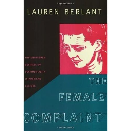 The Female Complaint – The Unfinished Business of Sentimentality in American Culture