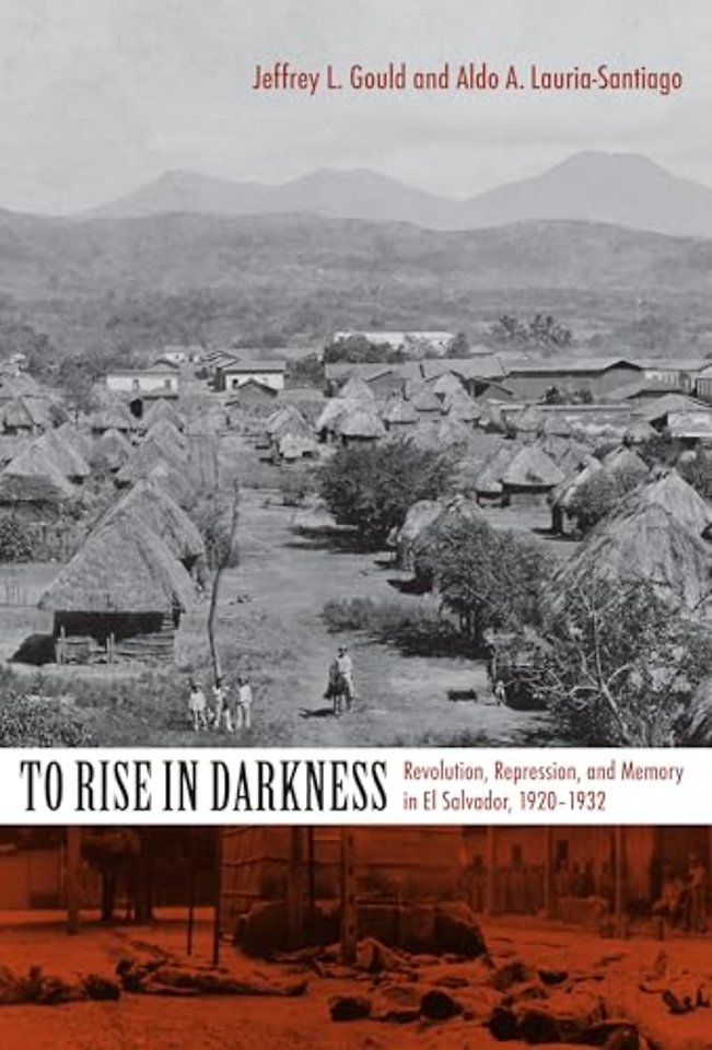 To Rise in Darkness – Revolution, Repression, and Memory in El Salvador, 1920–1932