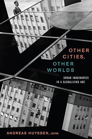 Other Cities, Other Worlds – Urban Imaginaries in a Globalizing Age