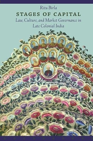 Stages of Capital – Law, Culture, and Market Governance in Late Colonial India