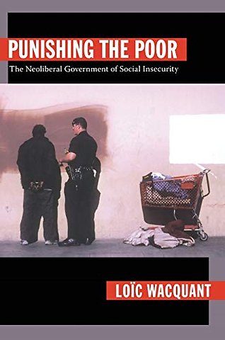 Punishing the Poor – The Neoliberal Government of Social Insecurity