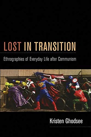 Lost in Transition – Ethnographies of Everyday Life After Communism