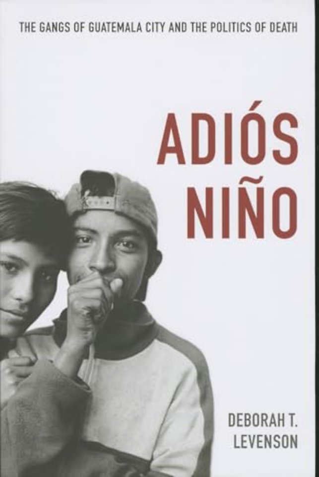 Adiós Niño – The Gangs of Guatemala City and the Politics of Death