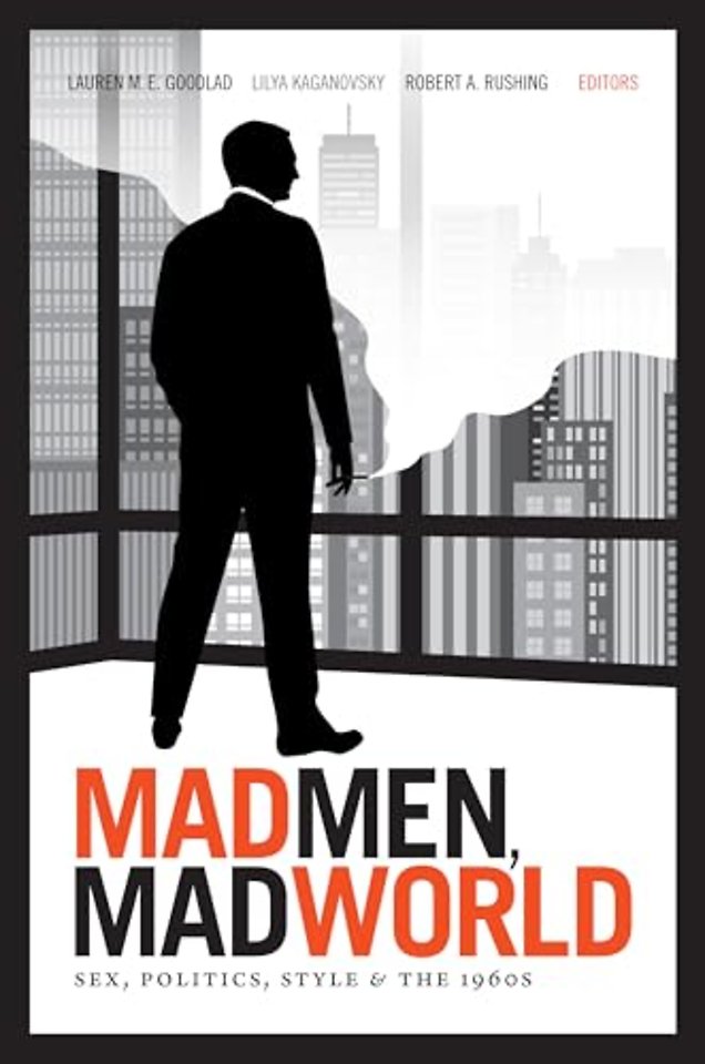 Mad Men, Mad World – Sex, Politics, Style, and the 1960s
