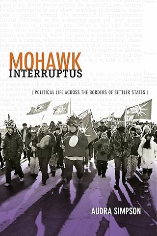 Mohawk Interruptus – Political Life Across the Borders of Settler States