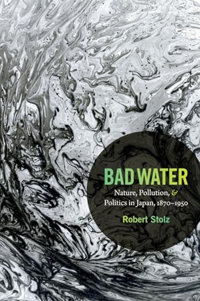 Bad Water – Nature, Pollution, and Politics in Japan, 1870–1950
