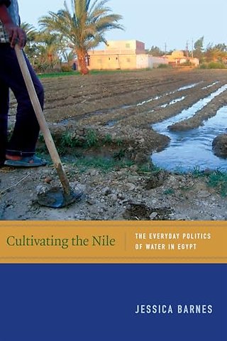 Cultivating the Nile – The Everyday Politics of Water in Egypt
