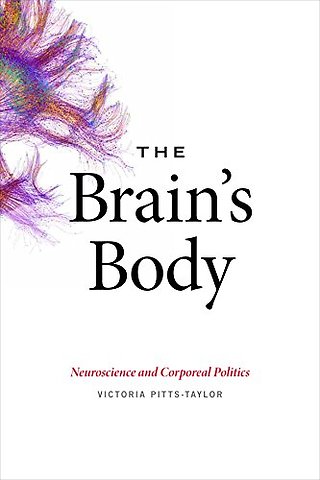 The Brain`s Body – Neuroscience and Corporeal Politics
