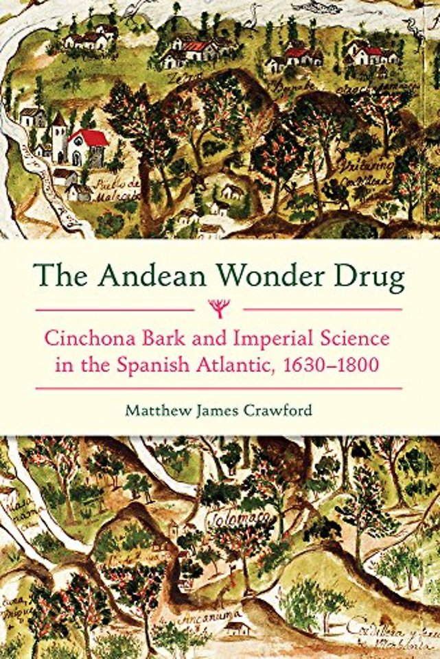The Andean Wonder Drug – Cinchona Bark and Imperial Science in the Spanish Atlantic, 1630–1800