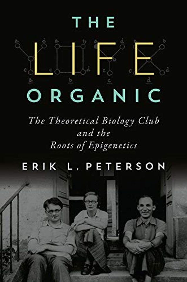 The Life Organic – The Theoretical Biology Club and the Roots of Epigenetics