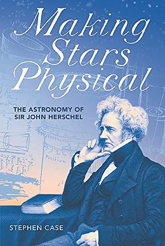 Making Stars Physical – The Astronomy of Sir John Herschel