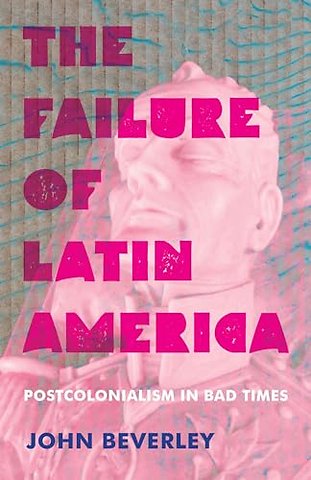The Failure of Latin America – Postcolonialism in Bad Times