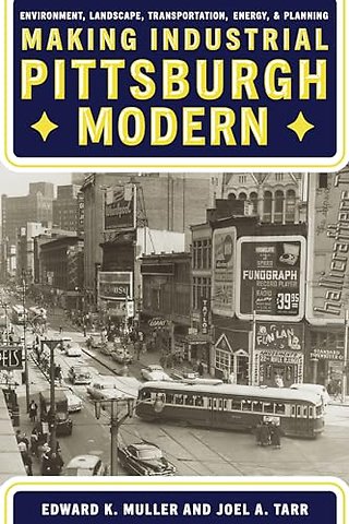 Making Industrial Pittsburgh Modern – Environment, Landscape, Transportation, Energy, and Planning