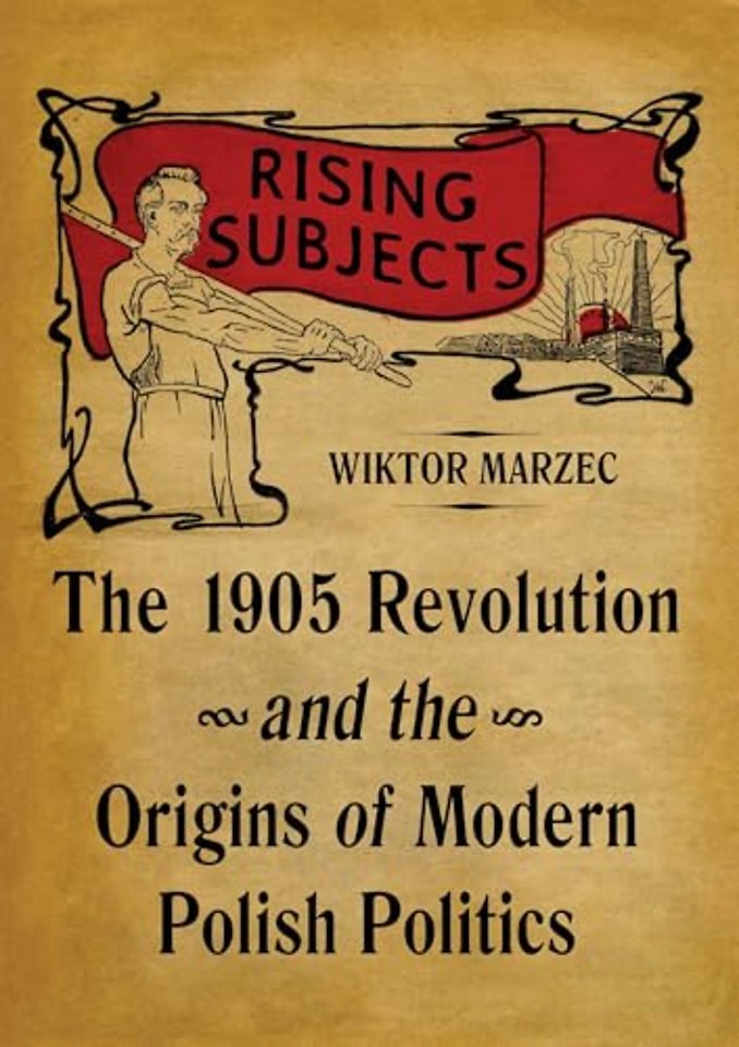 Rising Subjects – The 1905 Revolution and the Origins of Modern Polish Politics