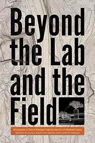 Beyond the Lab and the Field – Infrastructures as Places of Knowledge Production Since the Late Nineteenth Century
