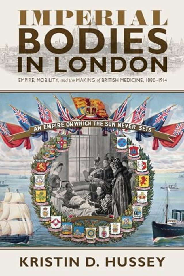 Imperial Bodies in London – Empire, Mobility, and the Making of British Medicine, 1880–1914