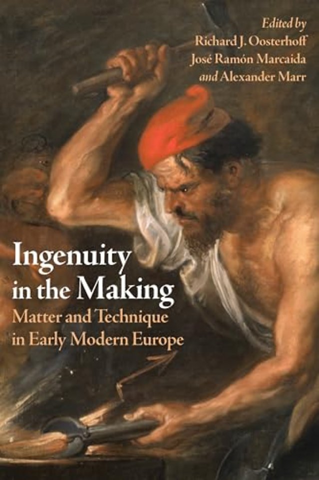 Ingenuity in the Making – Matter and Technique in Early Modern Europe