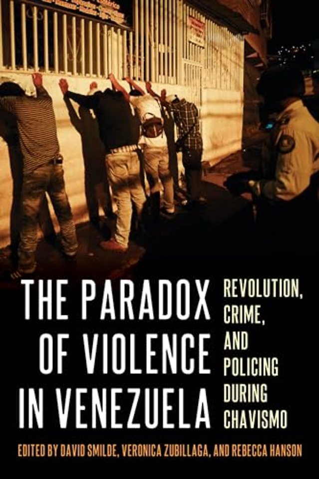 The Paradox of Violence in Venezuela – Revolution, Crime, and Policing During Chavismo