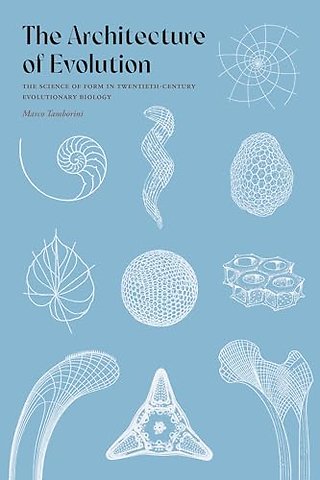 The Architecture of Evolution – The Science of Form in Twentieth–Century Evolutionary Biology