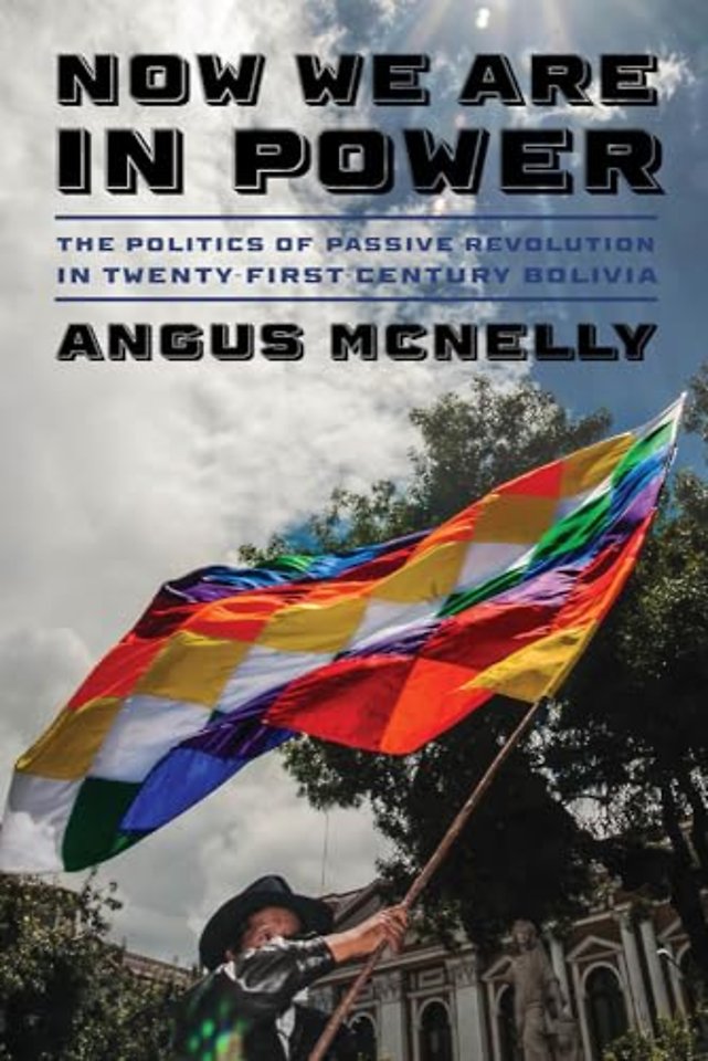 Now We Are in Power – The Politics of Passive Revolution in Twenty–First–Century Bolivia