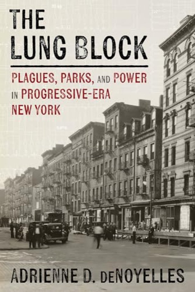 The Lung Block – Plagues, Parks, and Power in Progressive–Era New York