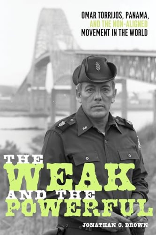 The Weak and the Powerful – Omar Torrijos, Panama, and the Non–Aligned Movement in the World