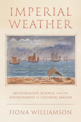Imperial Weather – Meteorology, Science, and the Environment in Colonial Malaya