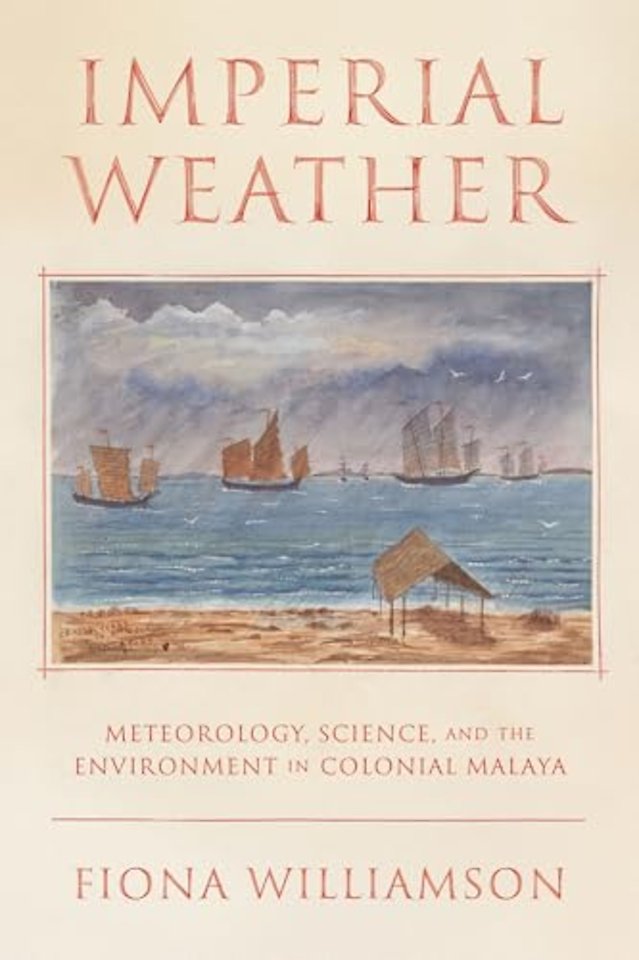 Imperial Weather – Meteorology, Science, and the Environment in Colonial Malaya