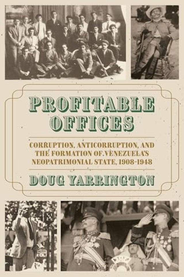 Profitable Offices – Corruption, Anticorruption, and the Formation of Venezuela′s Neopatrimonial State, 1908–1948