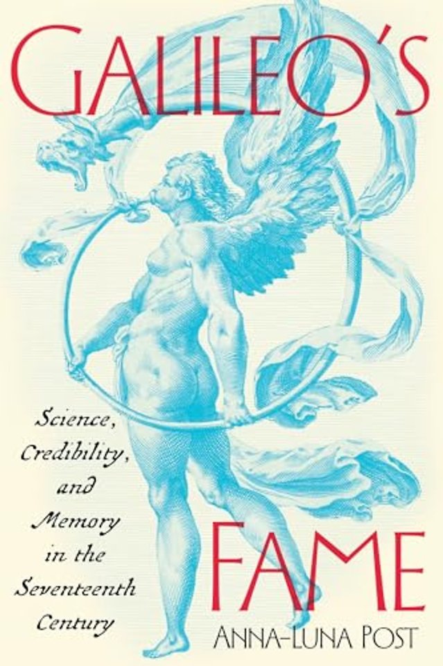 Galileo`s Fame – Science, Credibility, and Memory in the Seventeenth Century