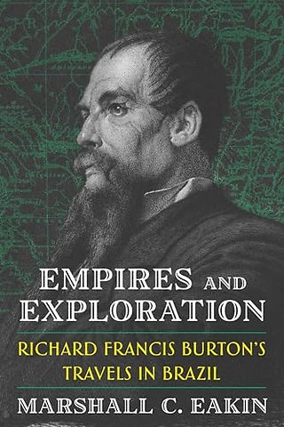 Empires and Exploration – Richard Francis Burton′s Travels in Brazil