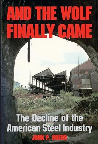 And the Wolf Finally Came – The Decline and Fall of the American Steel Industry