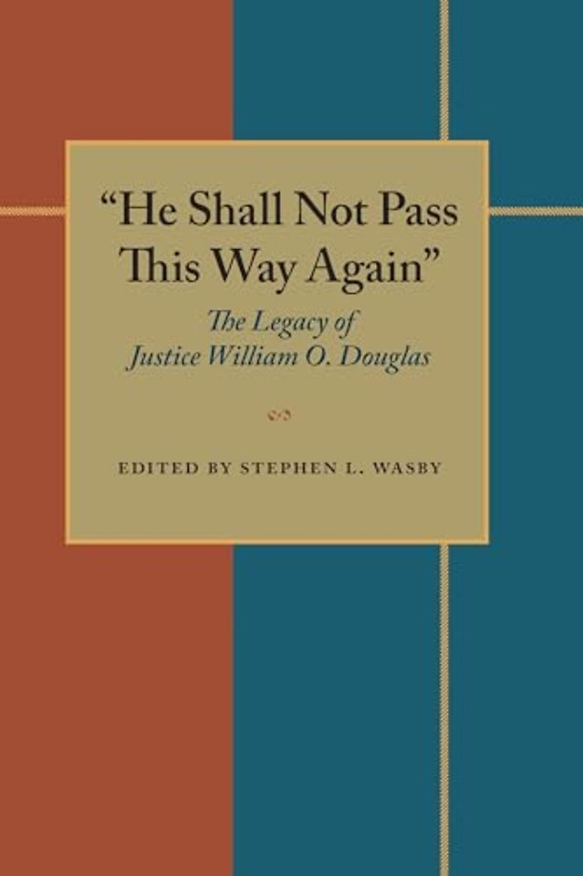 He Shall Not Pass This Way Again – The Legacy of Justice William O. Douglas