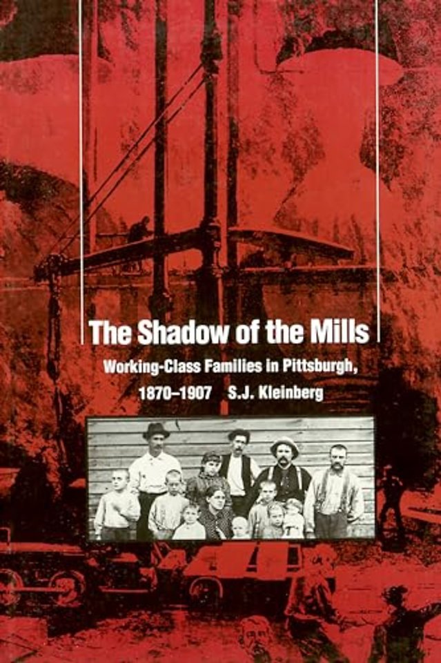 The Shadow Of The Mills – Working–Class Families in Pittsburgh, 1870–1907