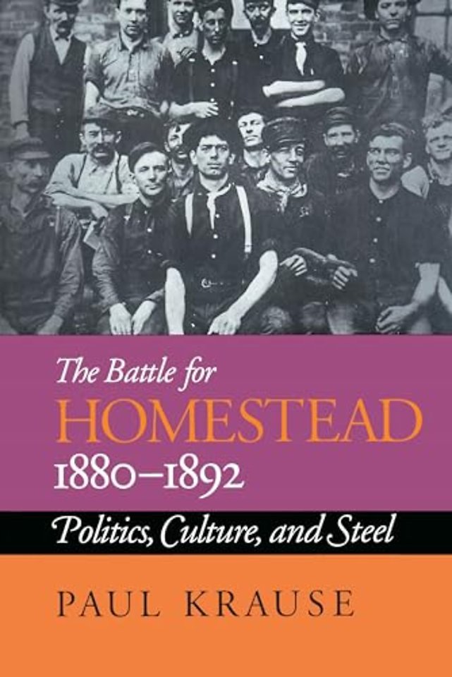 The Battle For Homestead, 1880–1892 – Politics, Culture, and Steel