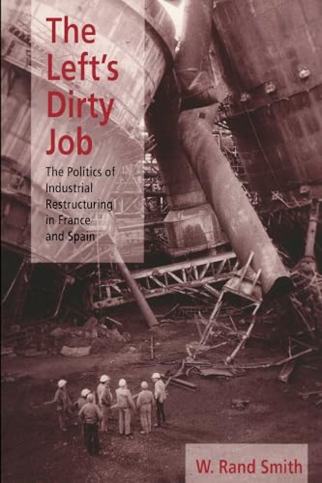 The Left`s Dirty Job – The Politics of Industrial Restructuring in France and Spain