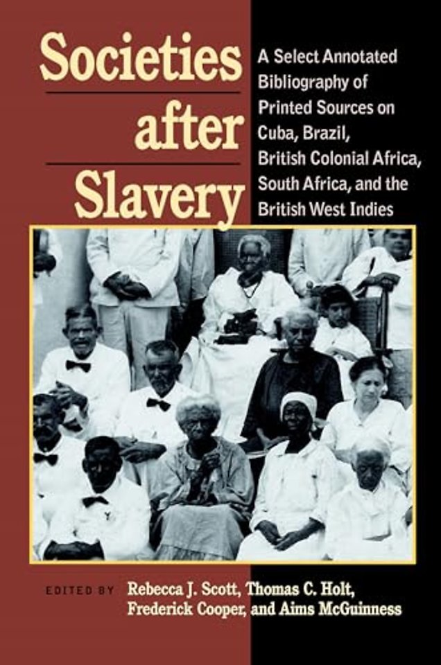 Societies After Slavery – A Select Annotated Bibliography of Printed Sources on Cuba, Brazil, British Colonial Africa, South A