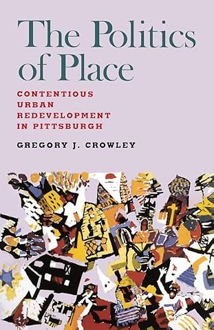 The Politics of Place – Contentious Urban Redevlopment in Pittsburgh