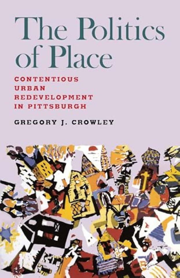 The Politics of Place – Contentious Urban Redevlopment in Pittsburgh