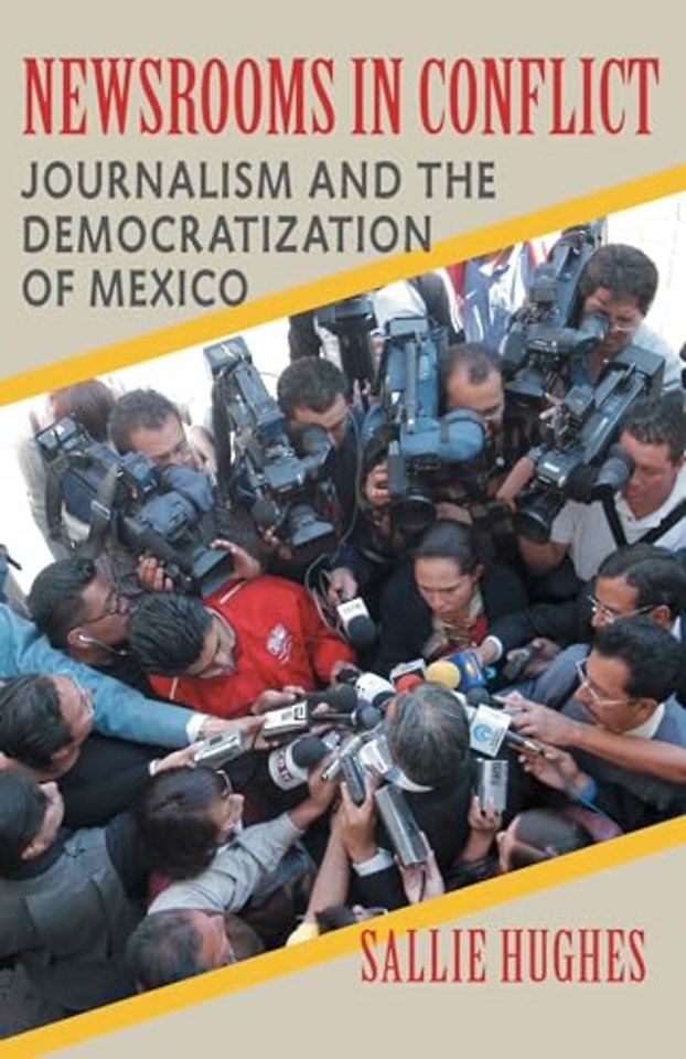 Newsrooms in Conflict – Journalism and the Democratization of Mexico