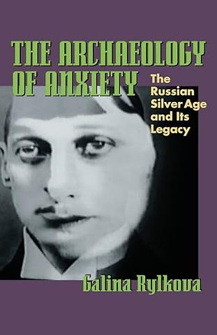 The Archaeology of Anxiety – The Russian Silver Age and its Legacy