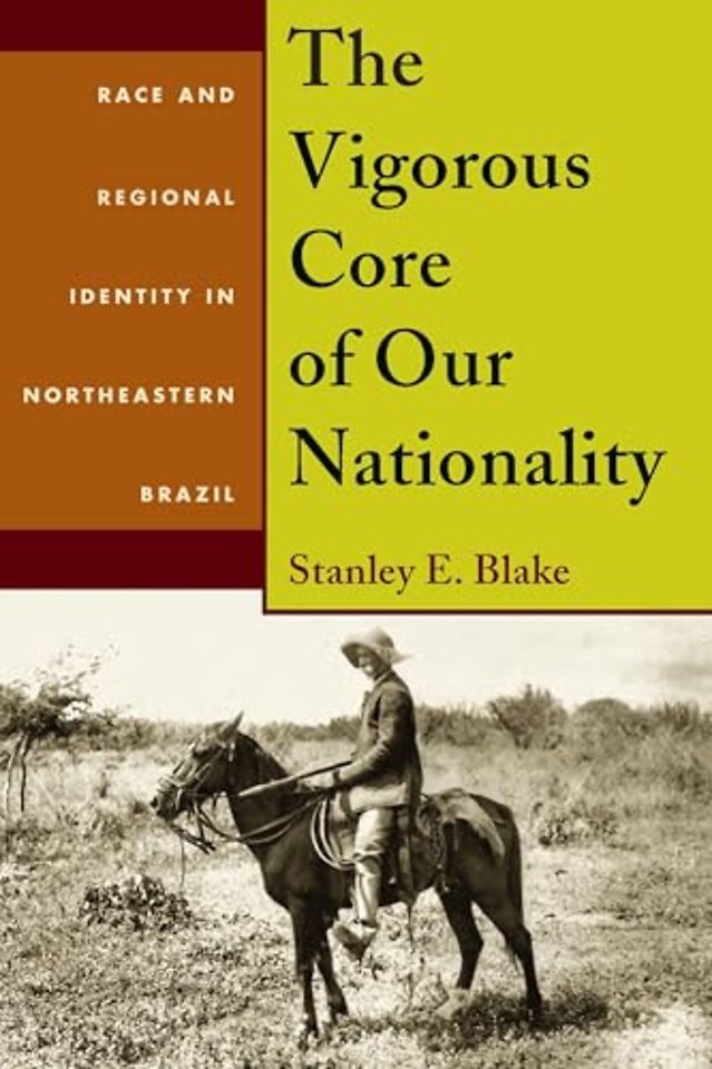 The Vigorous Core of Our Nationality – Race and Regional Identity in Northeastern Brazil